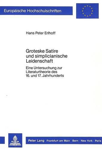Cover image for Groteske Satire Und Simplicianische Leidenschaft: Eine Untersuchung Zur Literaturtheorie Des 16. Und 17. Jahrhunderts
