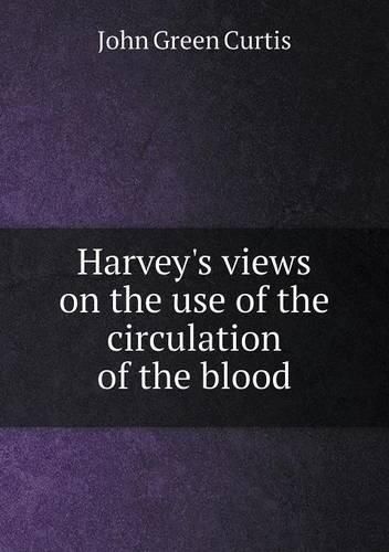 Cover image for Harvey's views on the use of the circulation of the blood