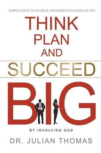 Cover image for Think, Plan, and Succeed B.I.G. (By Involving God): Simple Ways to Achieve Uncommon Success in Life