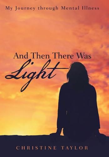 Cover image for And Then There Was Light: My Journey through Mental Illness