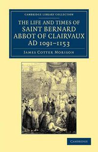 Cover image for The Life and Times of Saint Bernard, Abbot of Clairvaux, AD 1091-1153