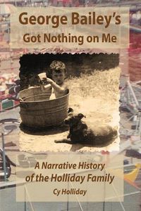 Cover image for George Bailey's Got Nothing on Me: A Narrative History of the Holliday Family