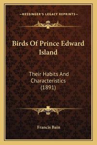 Cover image for Birds of Prince Edward Island: Their Habits and Characteristics (1891)