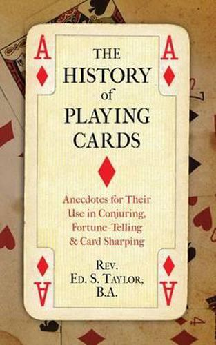 Cover image for The History of Playing Cards: Anecdotes for Their Use in Conjuring, Fortune Telling & Card Sharping