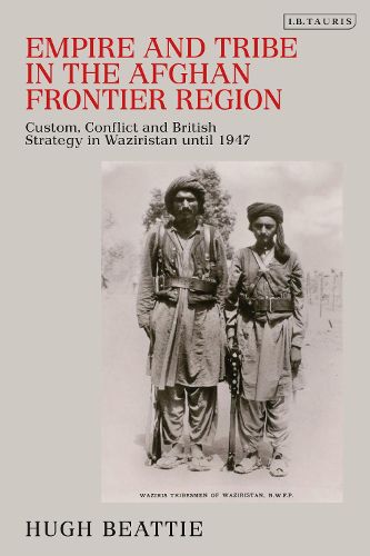 Cover image for Empire and Tribe in the Afghan Frontier Region: Custom, Conflict and British Strategy in Waziristan Until 1947