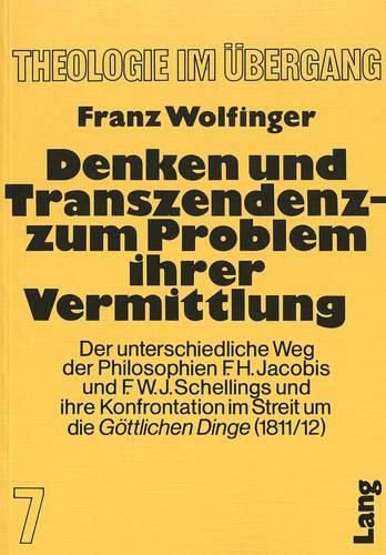 Cover image for Denken Und Transzendenz - Zum Problem Ihrer Vermittlung: Der Unterschiedliche Weg Der Philosophien F.H. Jacobis Und F.W.J. Schellings Und Ihre Konfrontation Im Streit Um Die -Goettlichen Dinge- (1811/12)