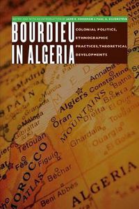 Cover image for Bourdieu in Algeria: Colonial Politics, Ethnographic Practices, Theoretical Developments