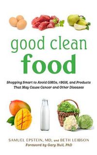 Cover image for Good Clean Food: Shopping Smart to Avoid GMOs, rBGH, and Products That May Cause Cancer and Other Diseases