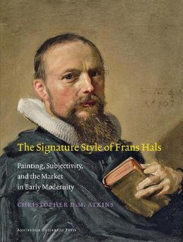 Cover image for The Signature Style of Frans Hals: Painting, Subjectivity, and the Market in Early Modernity