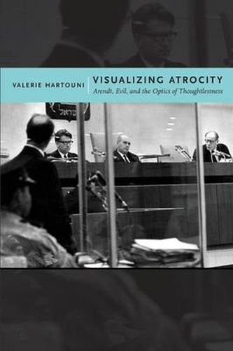 Cover image for Visualizing Atrocity: Arendt, Evil, and the Optics of Thoughtlessness