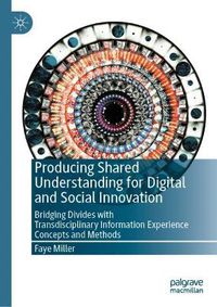 Cover image for Producing Shared Understanding for Digital and Social Innovation: Bridging Divides with Transdisciplinary Information Experience Concepts and Methods