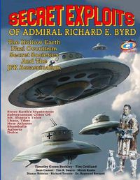 Cover image for Secret Exploits Of Admiral Richard E. Byrd: The Hollow Earth ? Nazi Occultism ? Secret Societies And The JFK Assassination