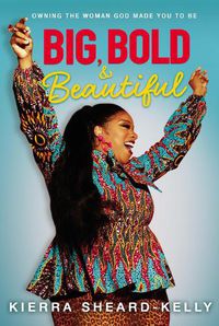 Cover image for Big, Bold, and Beautiful: Owning the Woman God Made You to Be