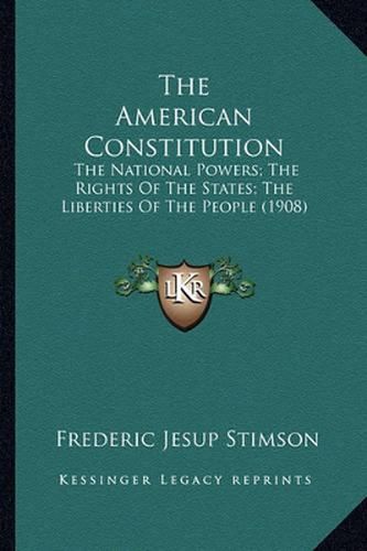 The American Constitution: The National Powers; The Rights of the States; The Liberties of the People (1908)