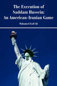 Cover image for The Execution of Saddam Hussein: An American-Iranian Game