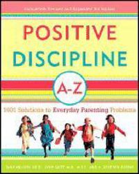 Cover image for Positive Discipline A-Z: 1001 Solutions to Everyday Parenting Problems