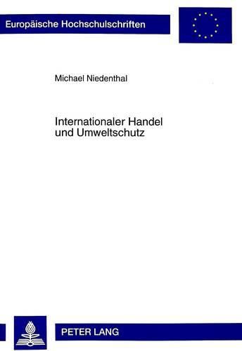 Cover image for Internationaler Handel Und Umweltschutz: Eine Analyse Von Ansaetzen Fuer Eine Oekologische Reform Der Welthandelsordnung