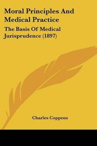 Cover image for Moral Principles and Medical Practice: The Basis of Medical Jurisprudence (1897)