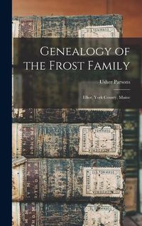 Cover image for Genealogy of the Frost Family: Elliot, York County, Maine