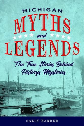 Cover image for Michigan Myths and Legends: The True Stories behind History's Mysteries