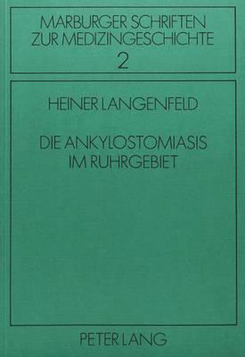 Cover image for Die Ankylostomiasis Im Ruhrgebiet: Ein Beitrag Zur Geschichte Der Medizinischen Parasitologie