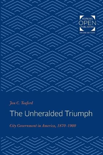 The Unheralded Triumph: City Government in America, 1870-1900