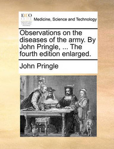 Cover image for Observations on the Diseases of the Army. by John Pringle, ... the Fourth Edition Enlarged.