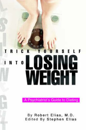Trick Yourself into Losing Weight: A Psychiatrist's Guide to Dieting