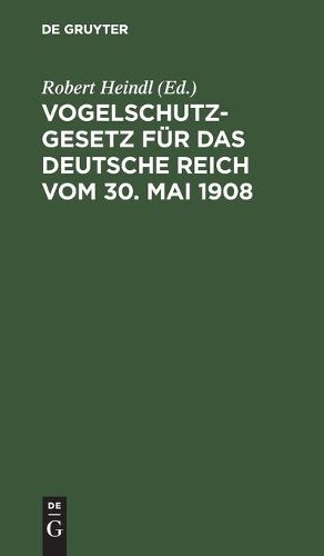 Cover image for Vogelschutzgesetz Fur Das Deutsche Reich Vom 30. Mai 1908: Nebst Den Einschlagigen Gesetzen, Verordnungen Und Polizeilichen Bestimmungen Sowie Einem Sachregister