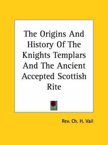 The Origins and History of the Knights Templar and the Ancient Accepted Scottish Rite