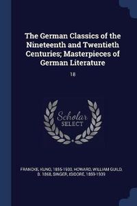 Cover image for The German Classics of the Nineteenth and Twentieth Centuries; Masterpieces of German Literature: 18