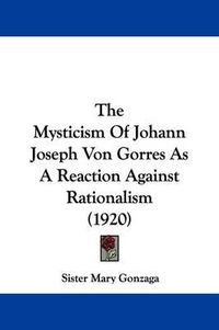 Cover image for The Mysticism of Johann Joseph Von Gorres as a Reaction Against Rationalism (1920)