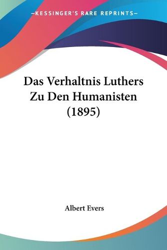 Cover image for Das Verhaltnis Luthers Zu Den Humanisten (1895)