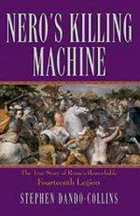 Cover image for Nero's Killing Machine: The True Story of Rome's Remarkable Fourteenth Legion