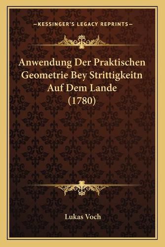 Cover image for Anwendung Der Praktischen Geometrie Bey Strittigkeitn Auf Dem Lande (1780)