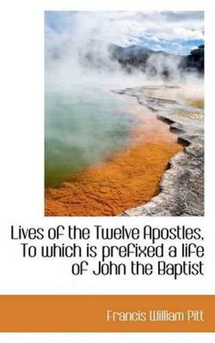 Cover image for Lives of the Twelve Apostles, to Which Is Prefixed a Life of John the Baptist