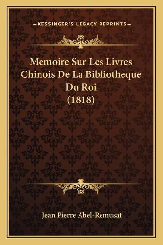 Memoire Sur Les Livres Chinois de La Bibliotheque Du Roi (1818)