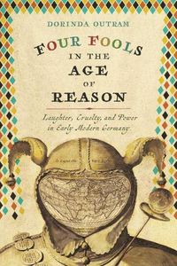 Cover image for Four Fools in the Age of Reason: Laughter, Cruelty, and Power in Early Modern Germany