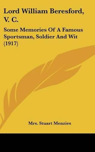 Lord William Beresford, V. C.: Some Memories of a Famous Sportsman, Soldier and Wit (1917)