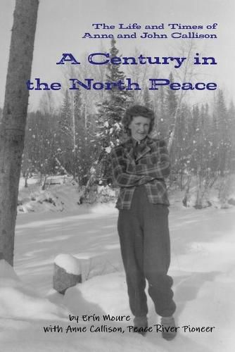 A Century in the North Peace: The Life and Times of Anne and John Callison