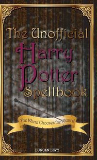 Cover image for The Unofficial Harry Potter Spellbook: The Wand Chooses the Wizard