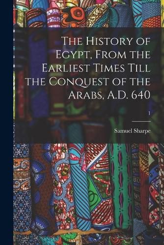 Cover image for The History of Egypt, From the Earliest Times Till the Conquest of the Arabs, A.D. 640; 1