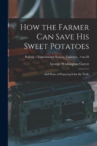 Cover image for How the Farmer Can Save His Sweet Potatoes: and Ways of Preparing It for the Table; no.38