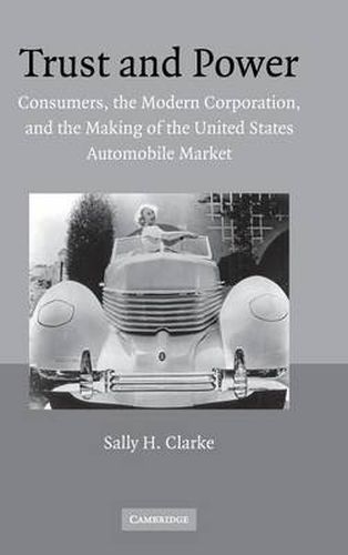 Trust and Power: Consumers, the Modern Corporation, and the Making of the United States Automobile Market