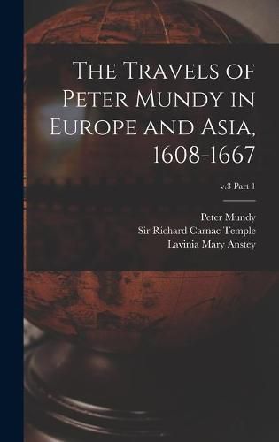 The Travels of Peter Mundy in Europe and Asia, 1608-1667; v.3 part 1