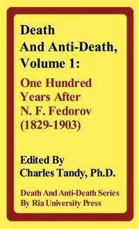 Cover image for Death And Anti-Death, Volume 1: One Hundred Years After N. F. Fedorov (1829-1903)