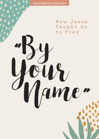 Cover image for By Your Name Teen Girls' Devotional