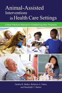 Cover image for Animal-Assisted Interventions in Health Care Settings: A Best Practices Manual for Establishing New Programs