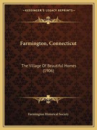 Cover image for Farmington, Connecticut: The Village of Beautiful Homes (1906)