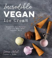 Cover image for Incredible Vegan Ice Cream: Decadent, All-Natural Flavors Made with Coconut Milk